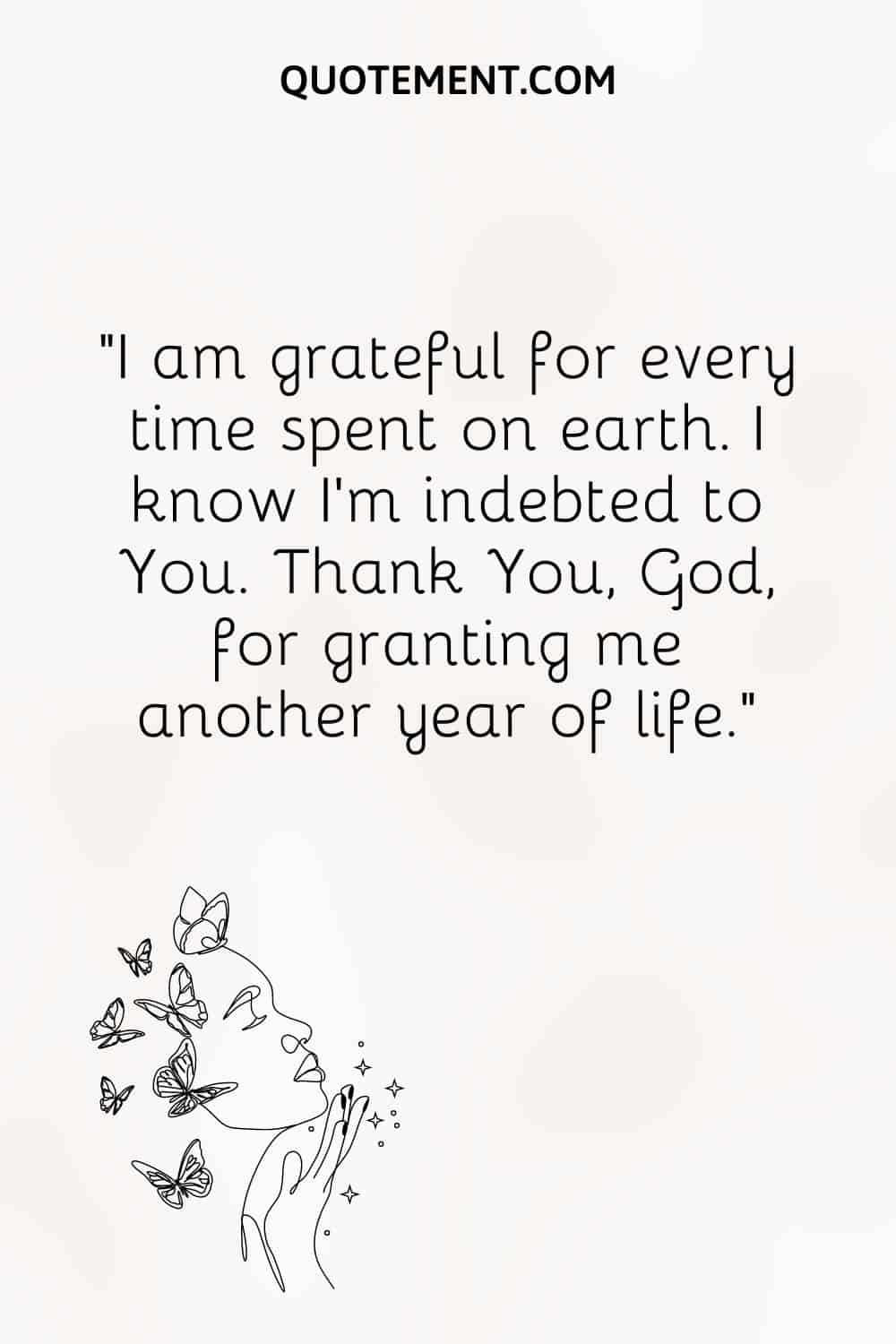 I am grateful for every time spent on earth.