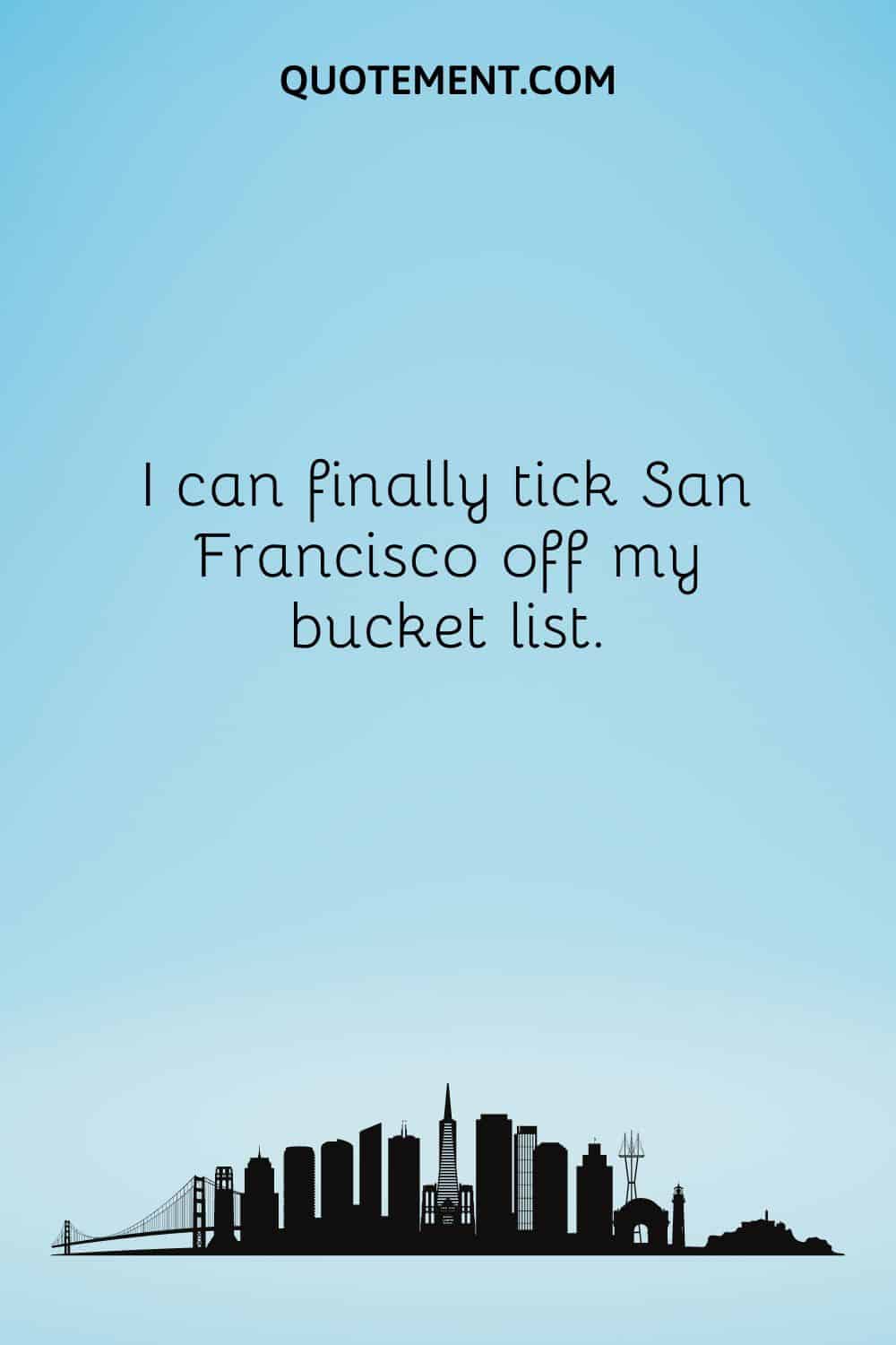  I can finally tick San Francisco off my bucket list.
