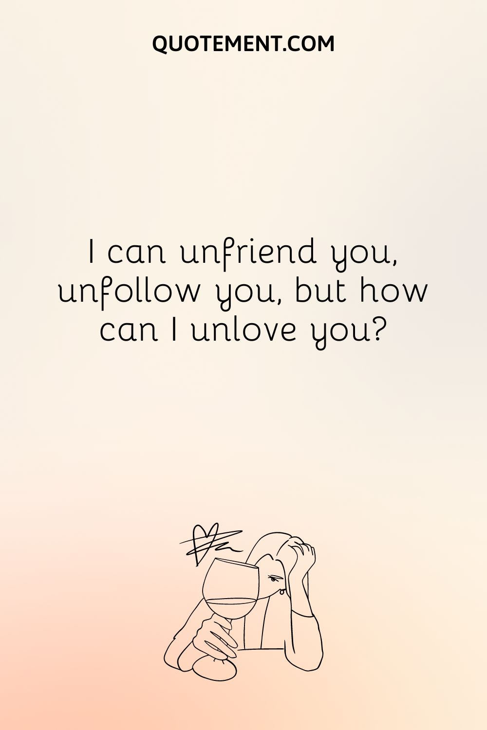  I can unfriend you, unfollow you, but how can I unlove you
