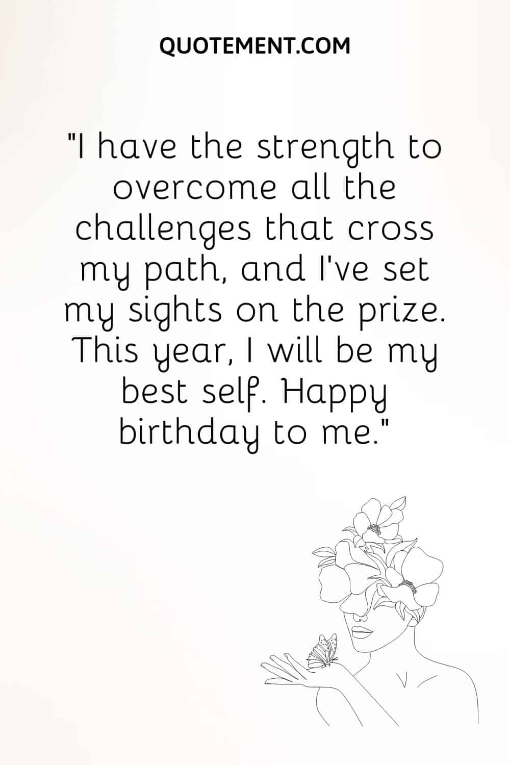 I have the strength to overcome all the challenges that cross my path, and I’ve set my sights on the prize