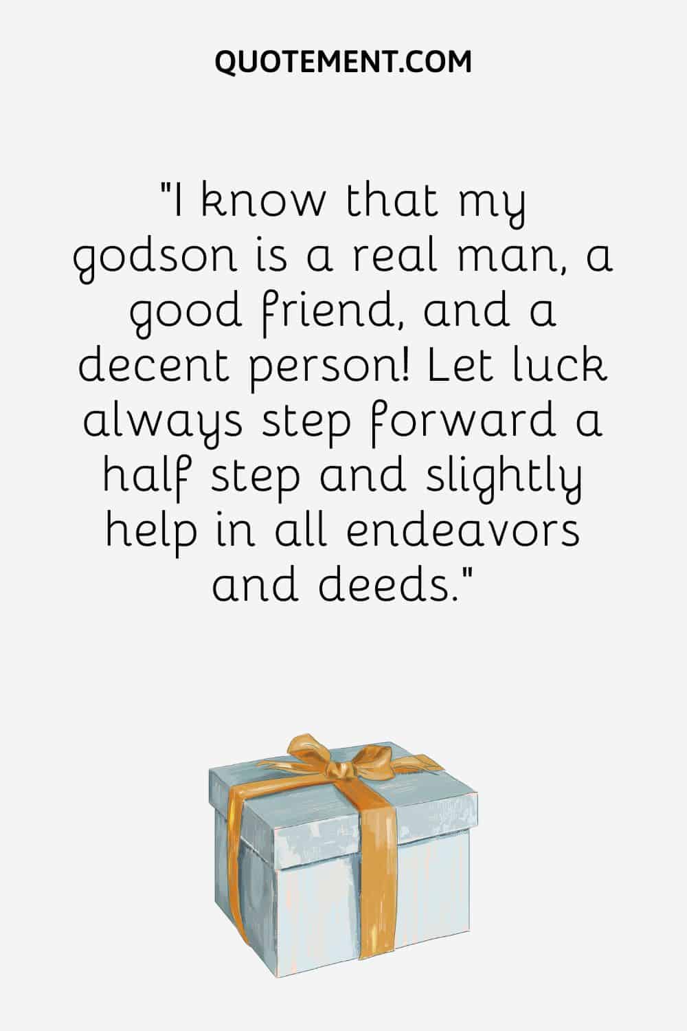 “I know that my godson is a real man, a good friend, and a decent person! Let luck always step forward a half step and slightly help in all endeavors and deeds.”
