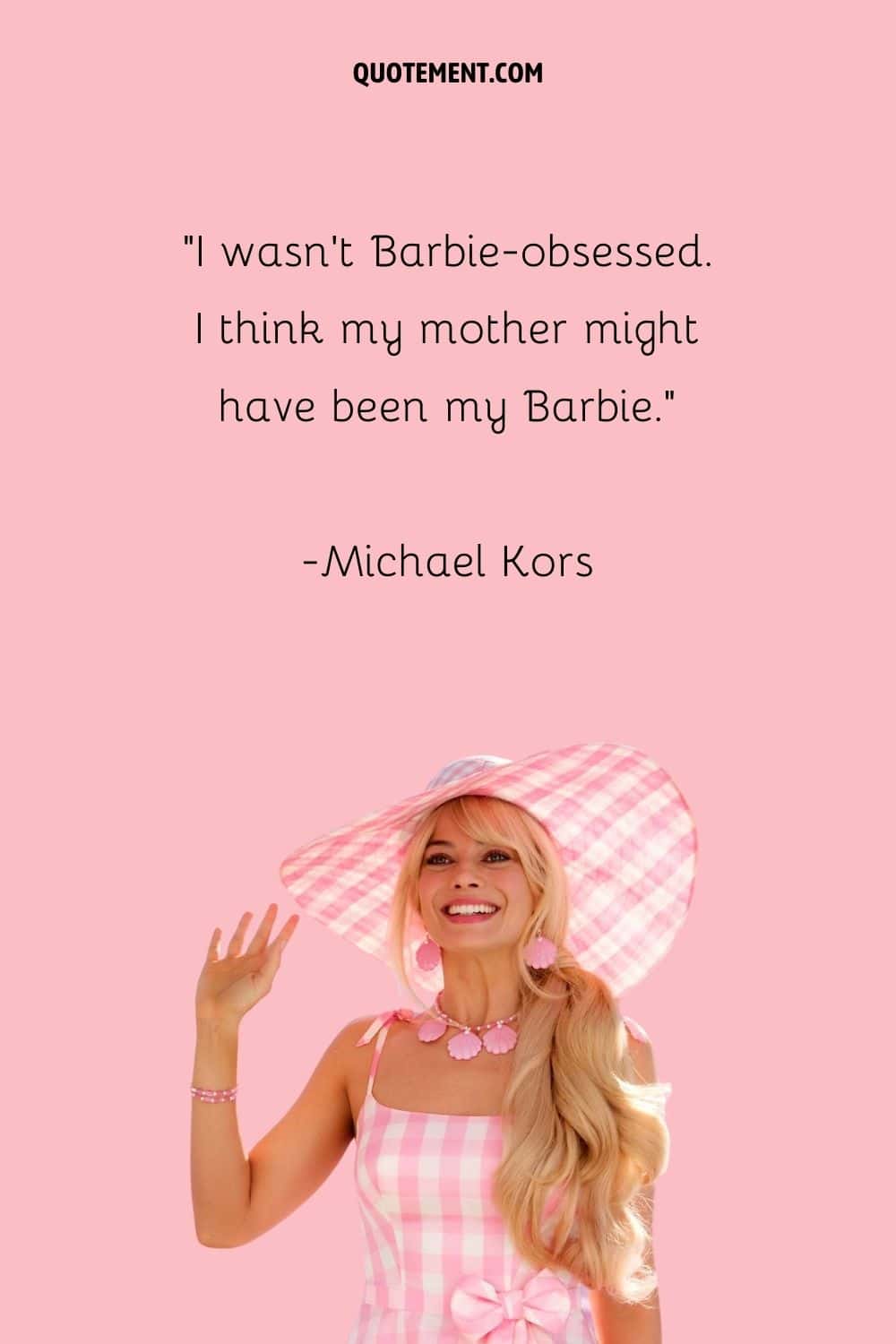 I wasn't Barbie-obsessed. I think my mother might have been my Barbie