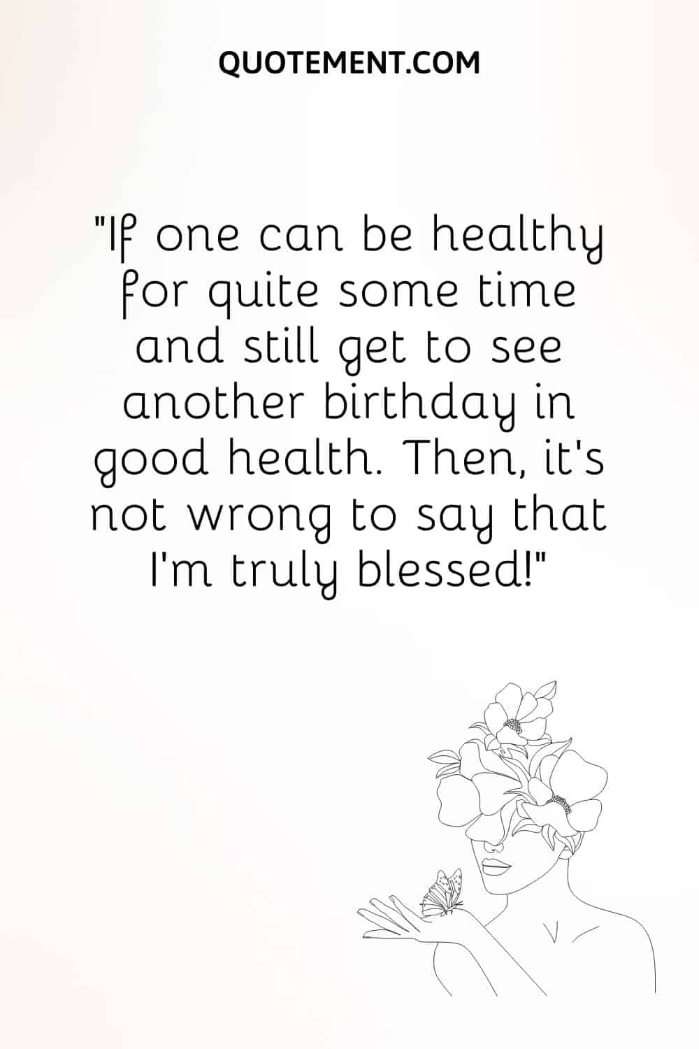If one can be healthy for quite some time and still get to see another birthday in good health