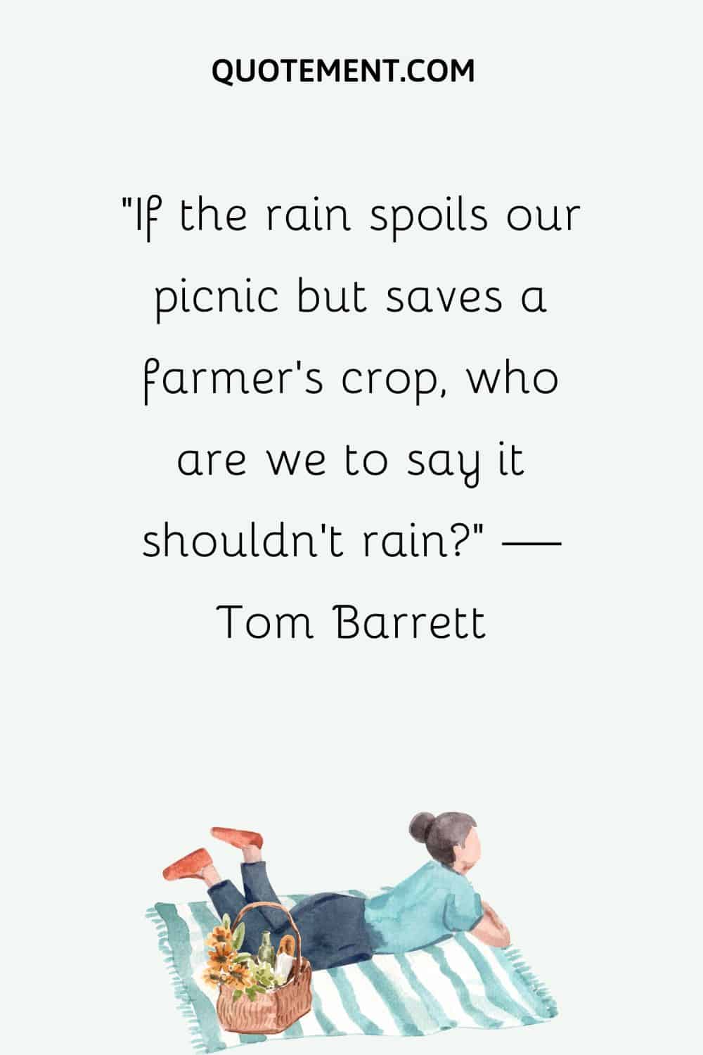 If the rain spoils our picnic but saves a farmer's crop