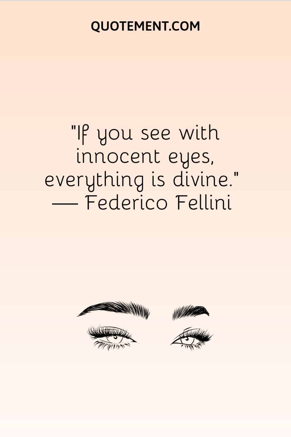 If you see with innocent eyes, everything is divine
