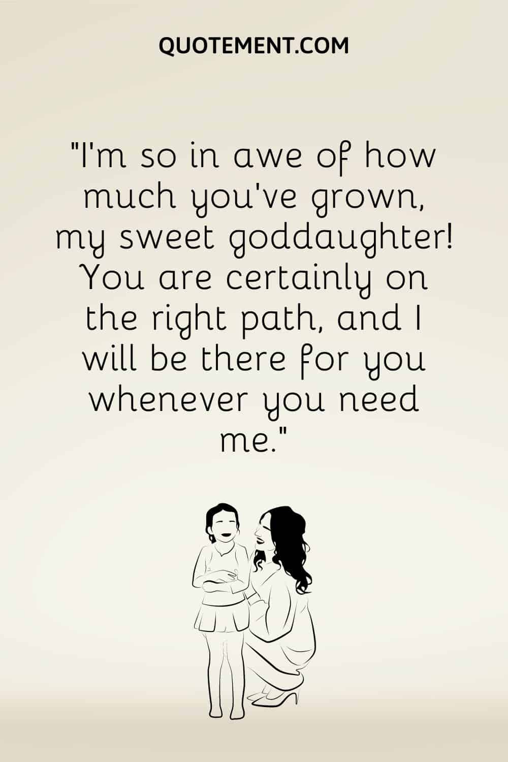 “I’m so in awe of how much you’ve grown, my sweet goddaughter! You are certainly on the right path, and I will be there for you whenever you need me.”