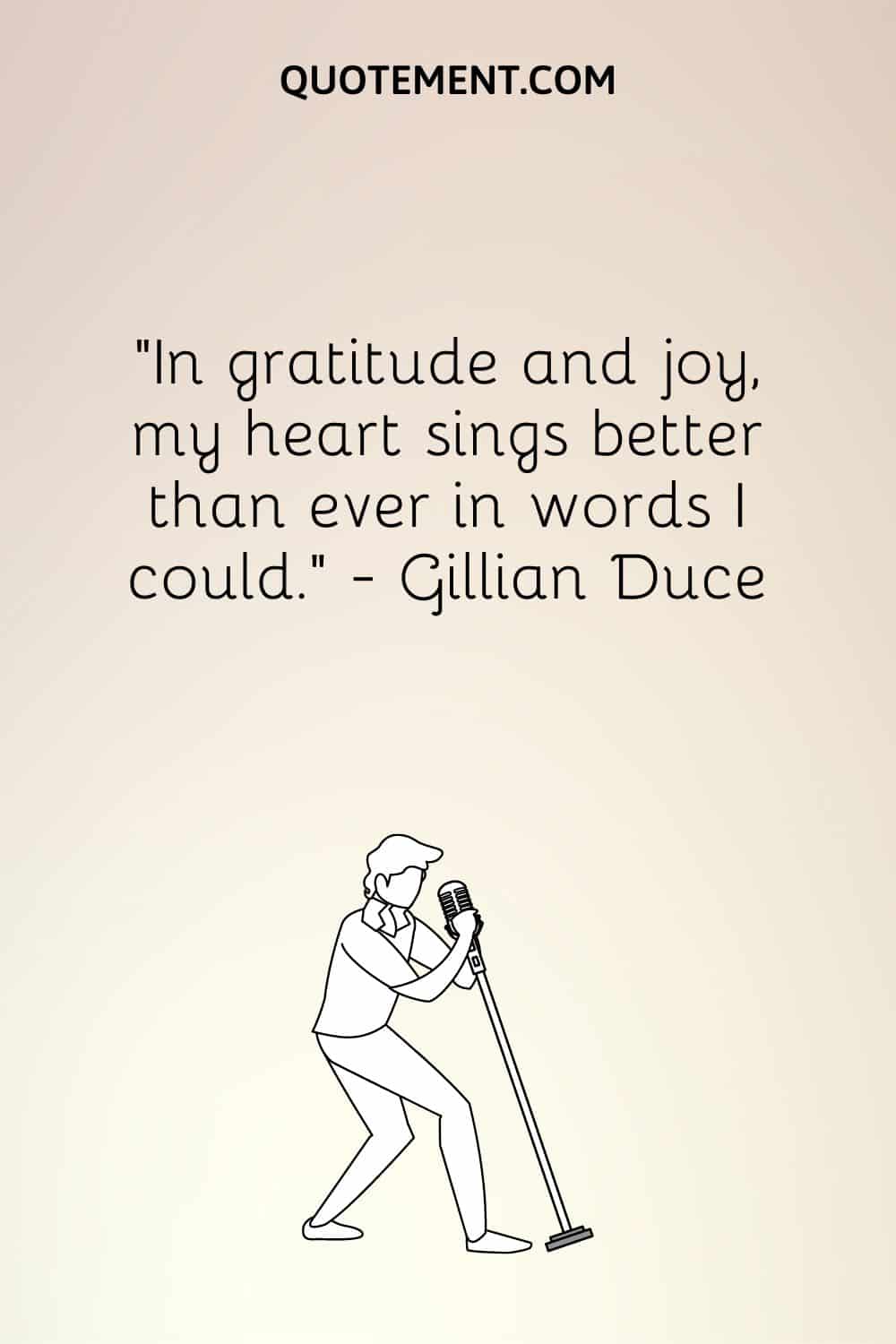 "En gratitud y alegría, mi corazón canta mejor que nunca con palabras que yo pudiera". - Gillian Duce