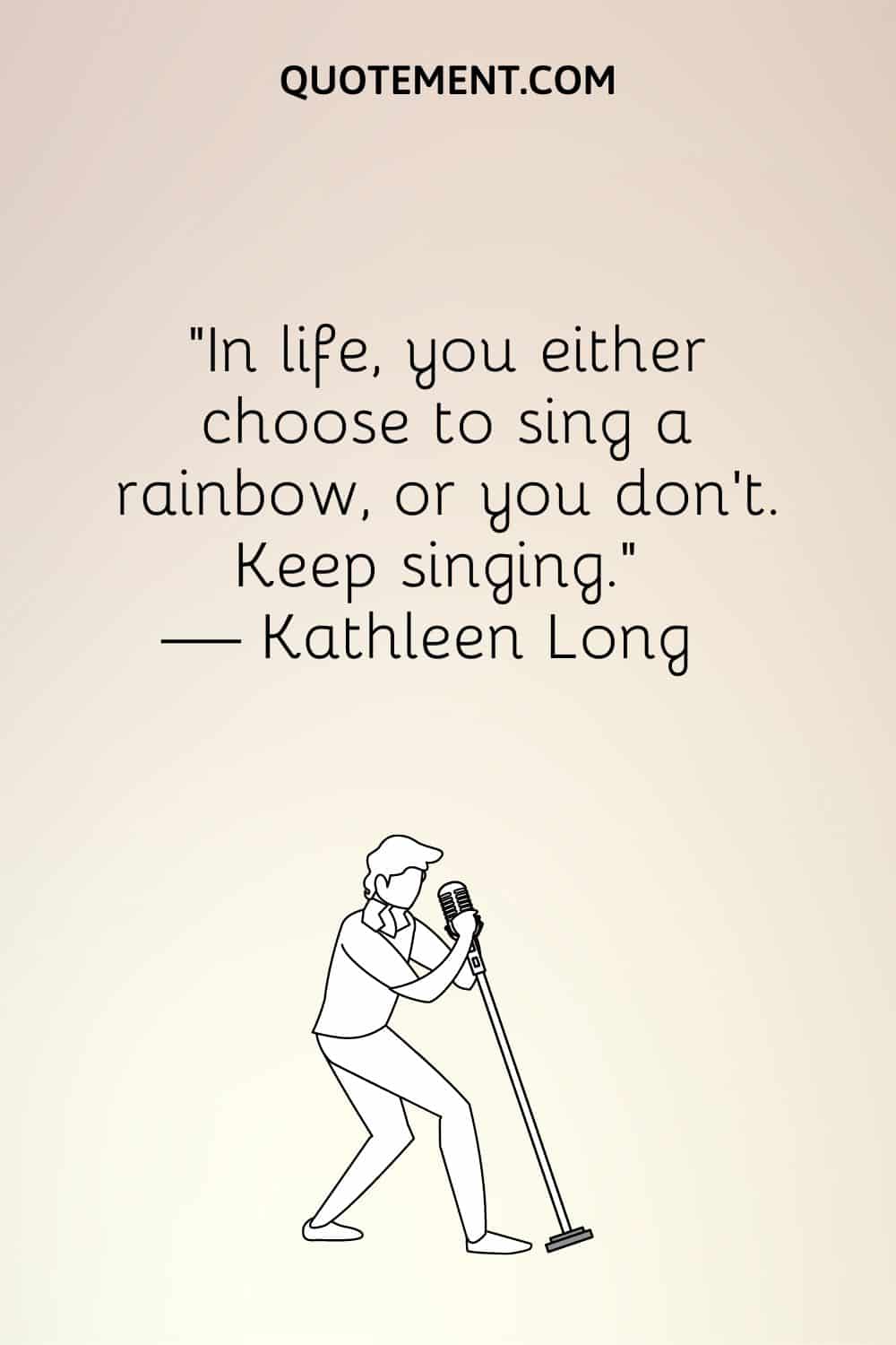 "En la vida, o eliges cantar un arco iris, o no lo haces. Sigue cantando". - Kathleen Long