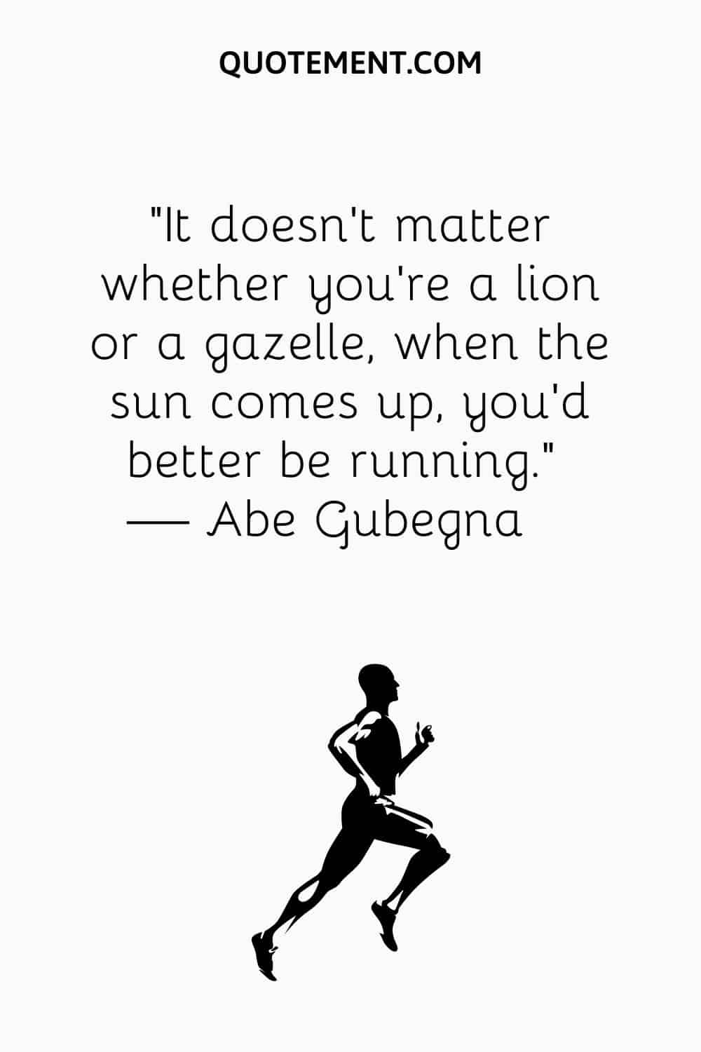 It doesn’t matter whether you’re a lion or a gazelle, when the sun comes up, you’d better be running