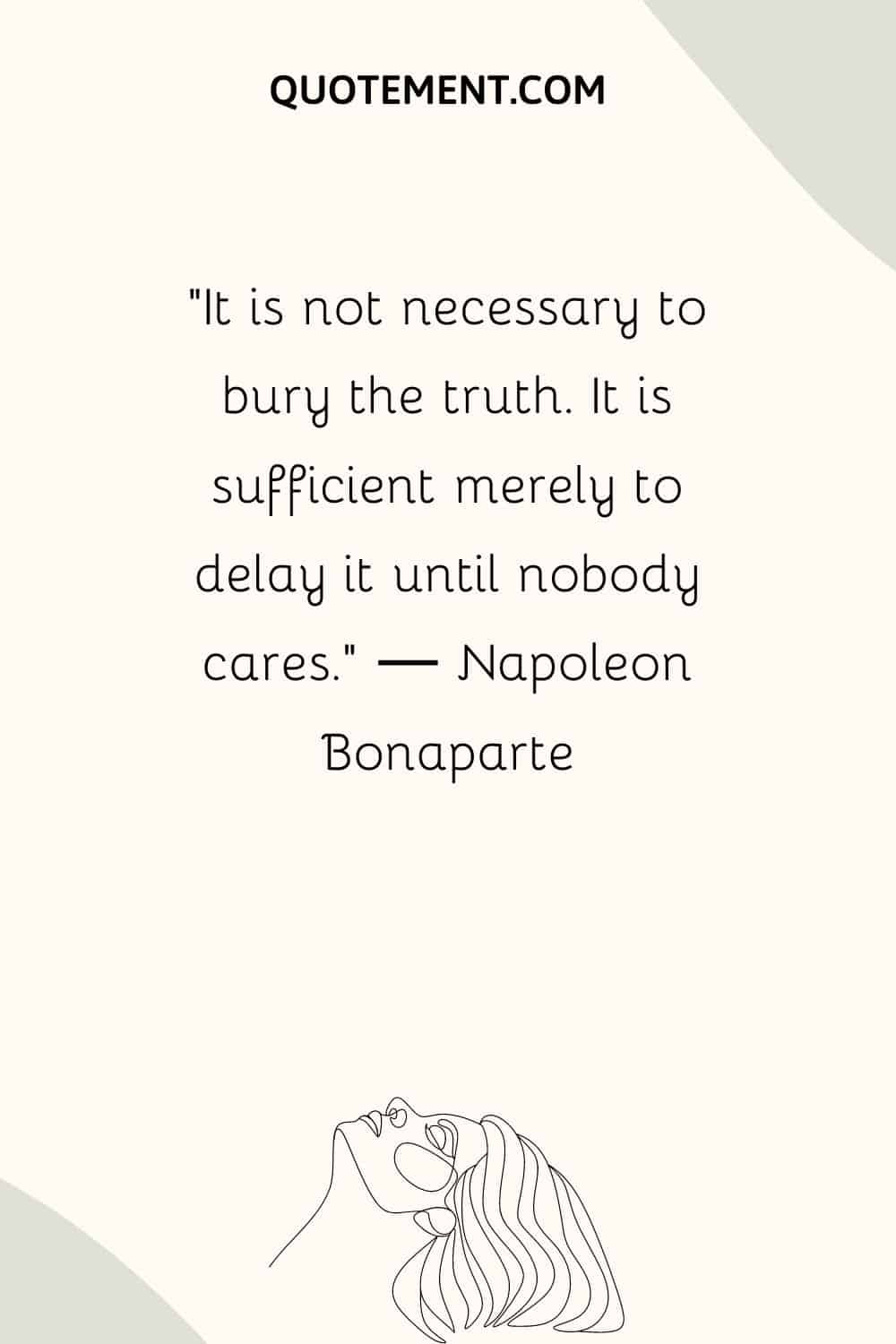 It is not necessary to bury the truth. It is sufficient merely to delay it until nobody cares.