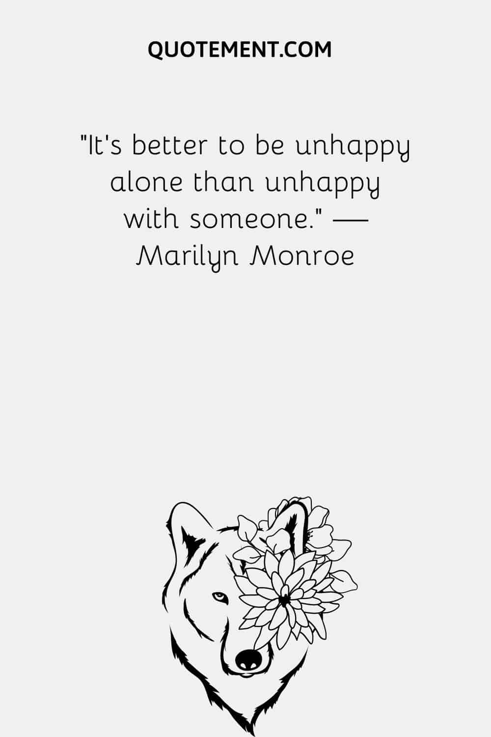 It's better to be unhappy alone than unhappy with someone