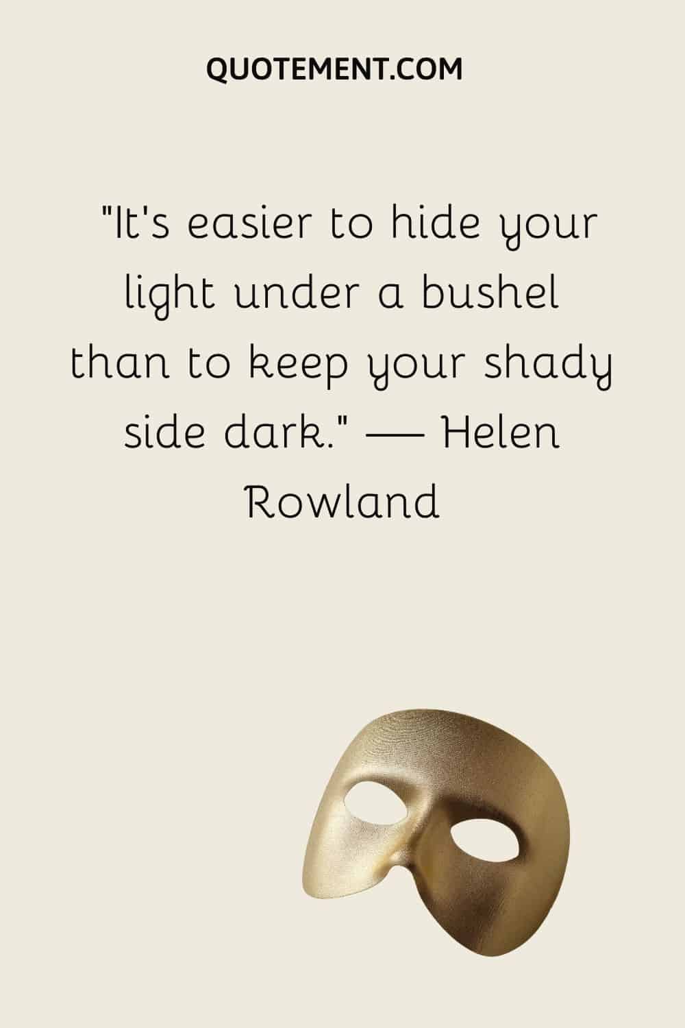 It’s easier to hide your light under a bushel than to keep your shady side dark