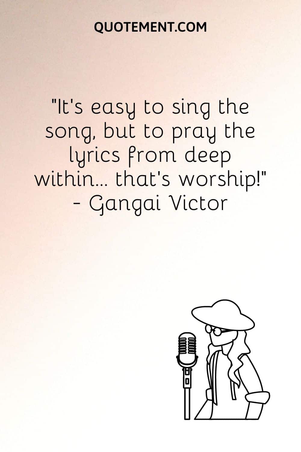 “It’s easy to sing the song, but to pray the lyrics from deep within… that’s worship!” ― Gangai Victor