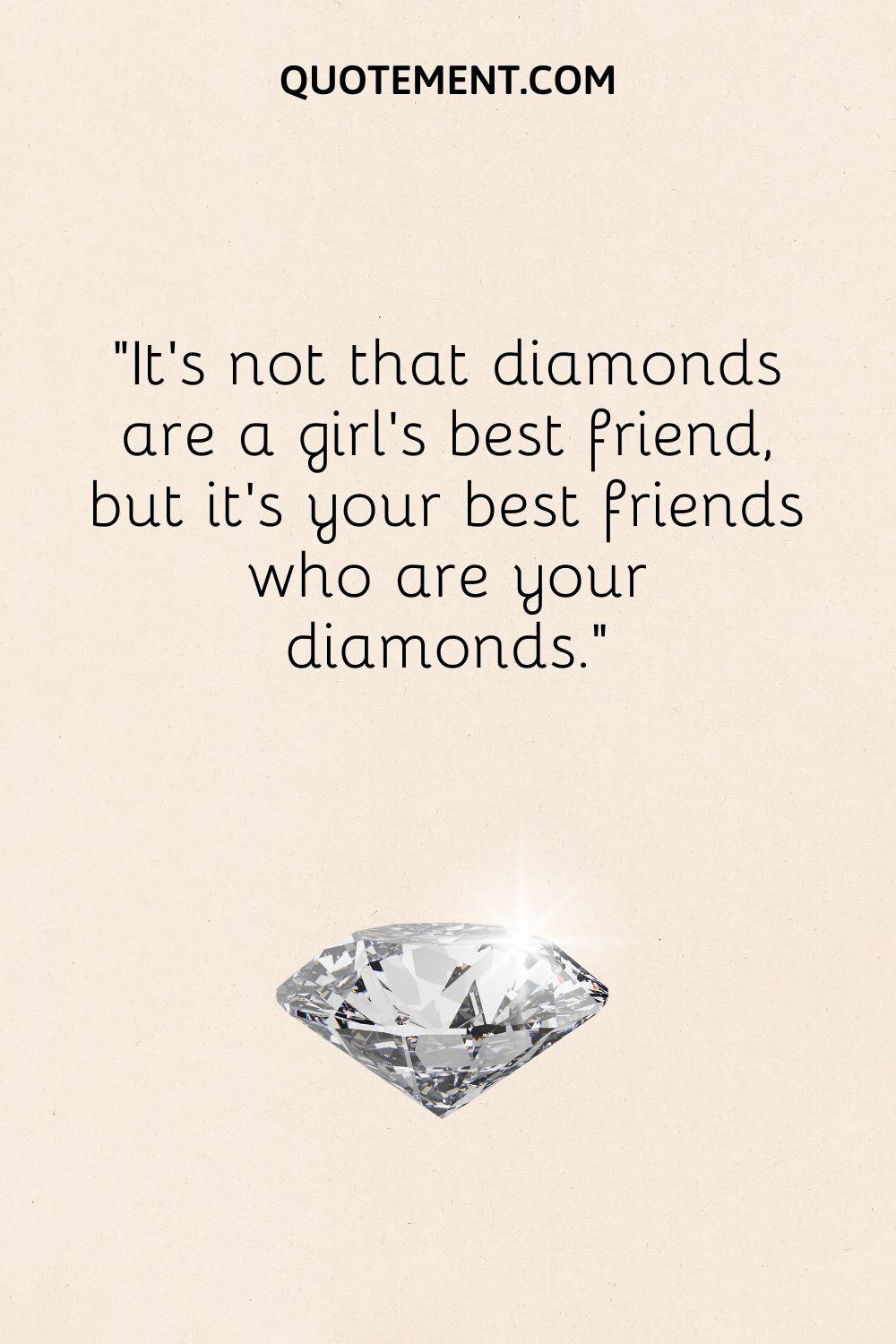 It’s not that diamonds are a girl’s best friend, but it’s your best friends who are your diamonds