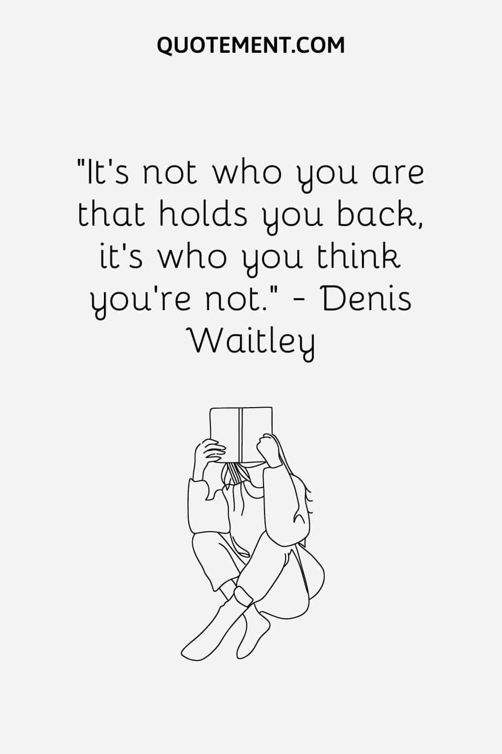It’s not who you are that holds you back, it’s who you think you’re not