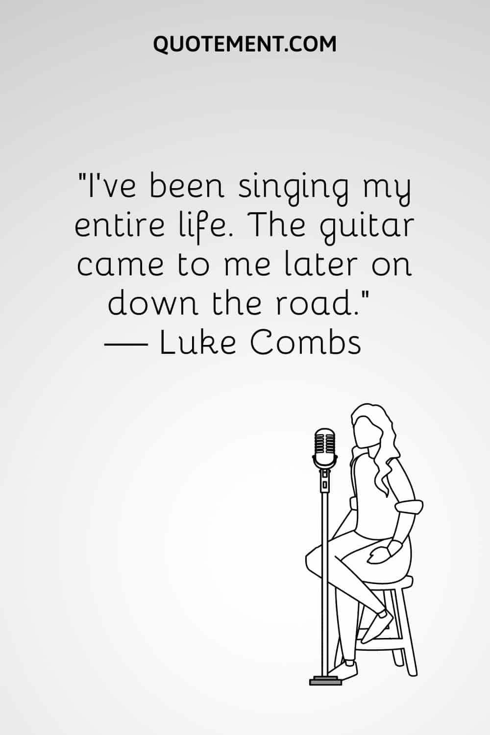 I've been singing my entire life. The guitar came to me later on down the road. — Luke Combs