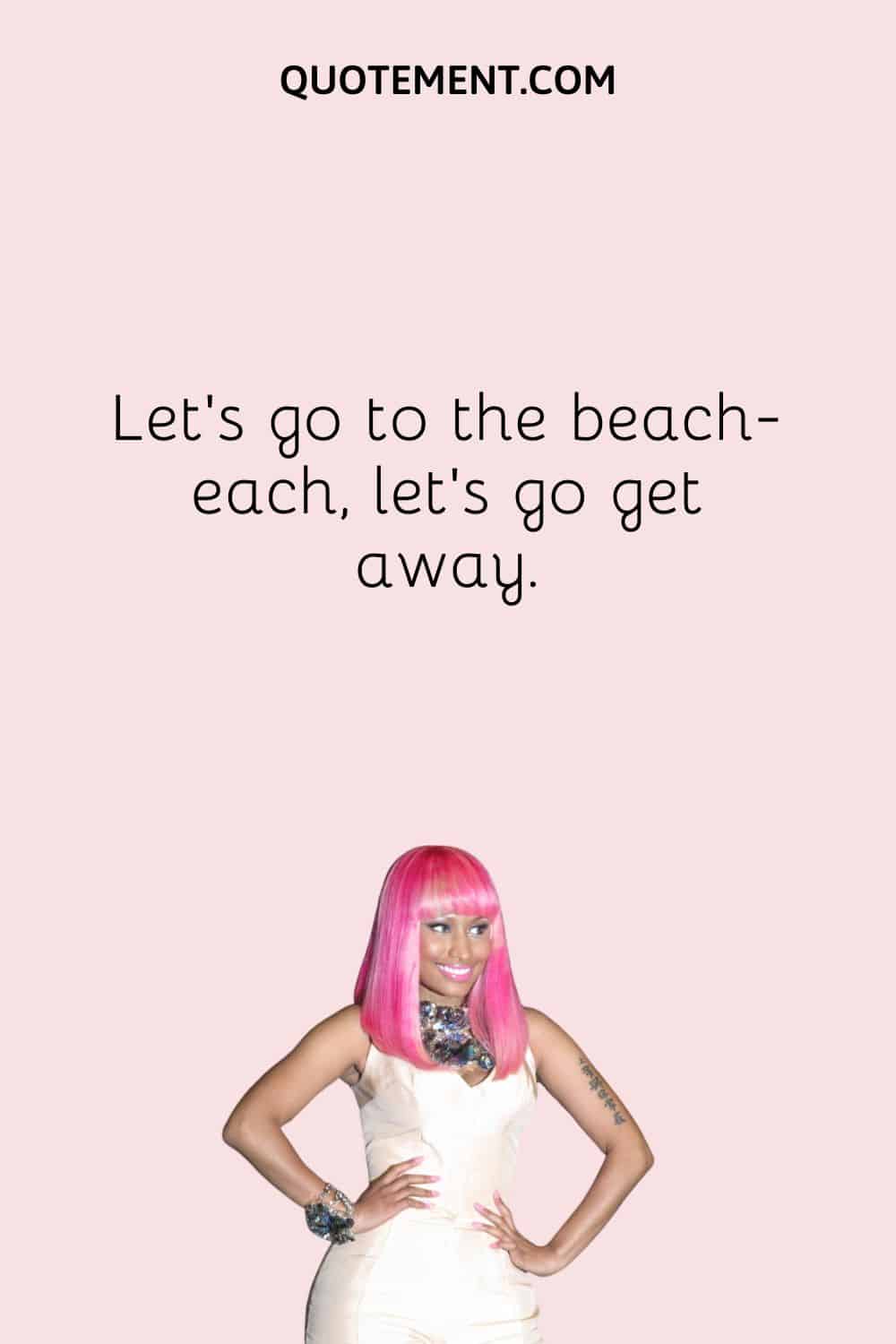  Let's go to the beach-each, let's go get away