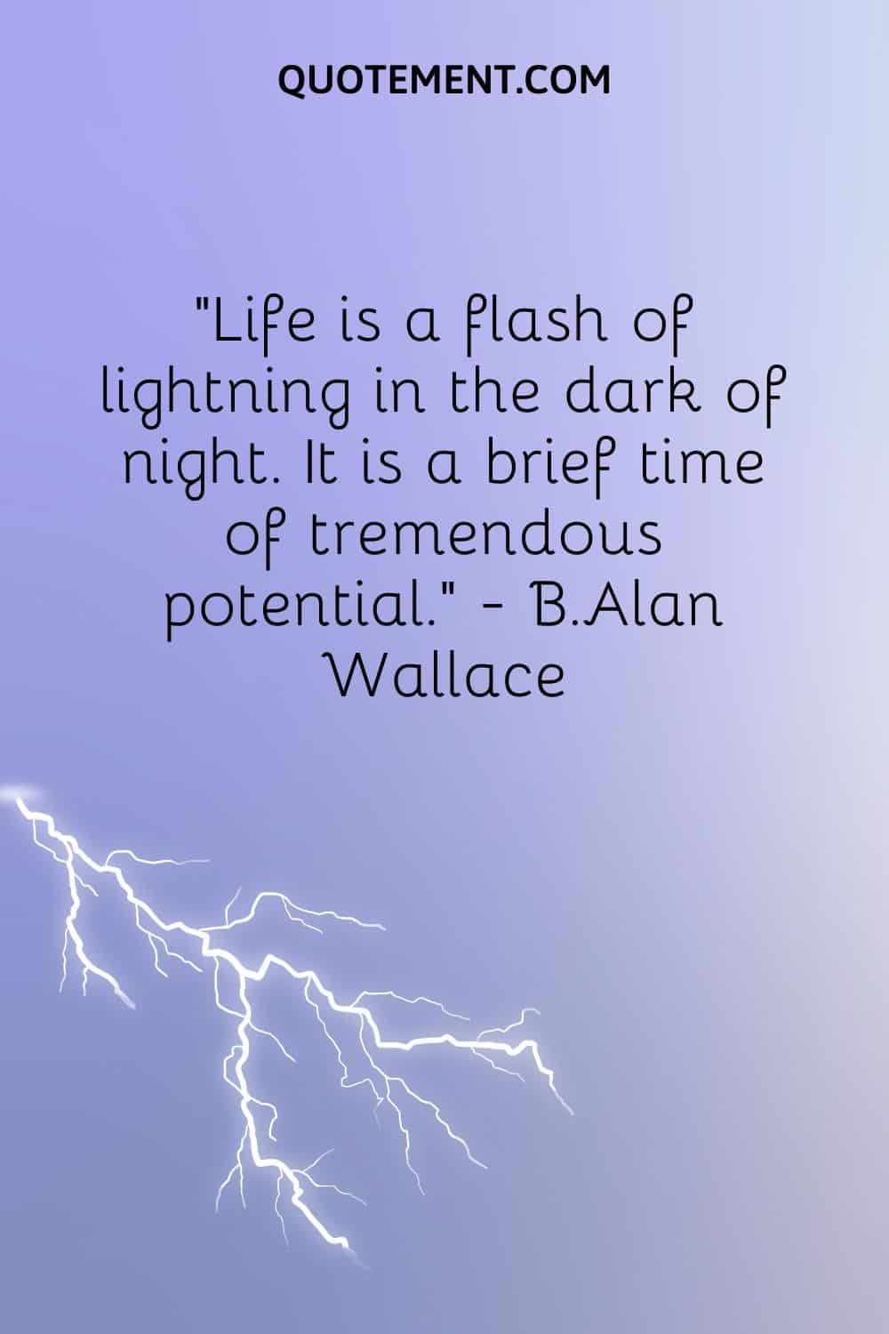 Life is a flash of lightning in the dark of night