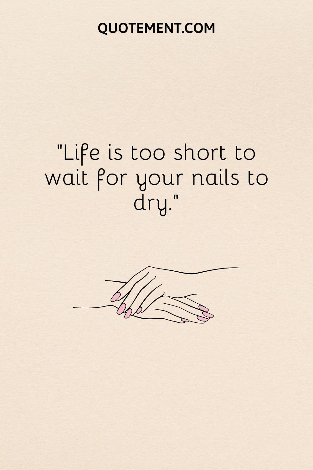 Life is too short to wait for your nails to dry.