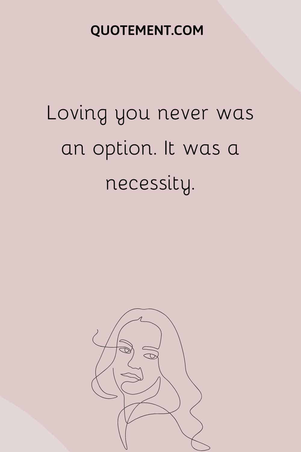 Loving you never was an option. It was a necessity.