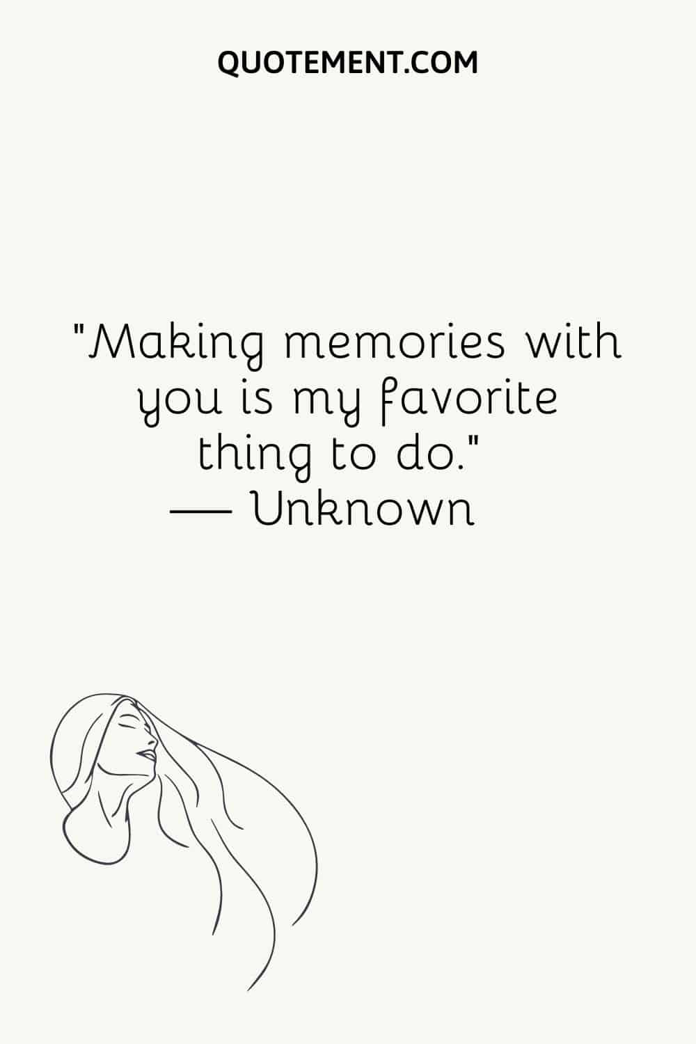 “Making memories with you is my favorite thing to do.” — unknown