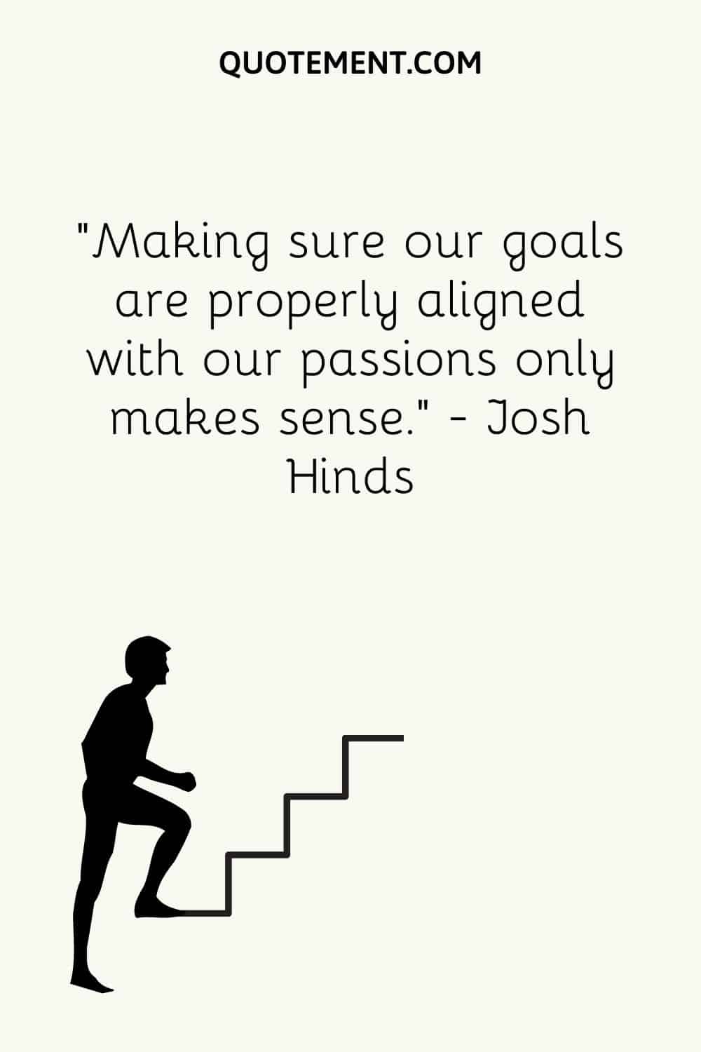 Making sure our goals are properly aligned with our passions only makes sense