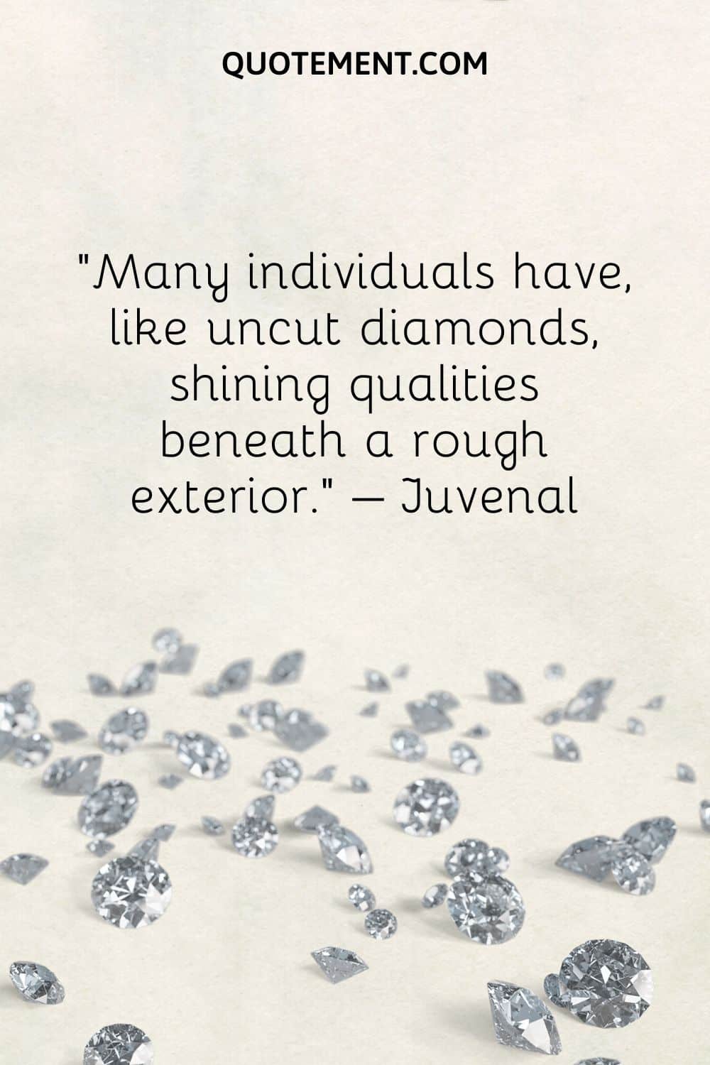 Many individuals have, like uncut diamonds, shining qualities beneath a rough exterior