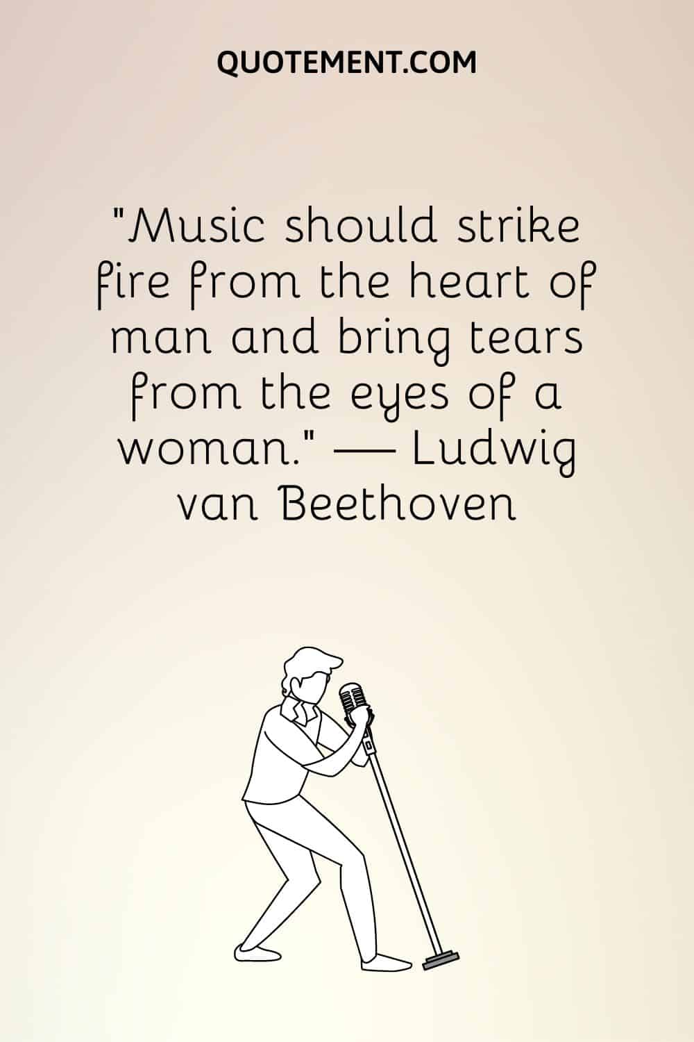 "La música debe encender el corazón de un hombre y hacer brotar lágrimas de los ojos de una mujer". - Ludwig van Beethoven