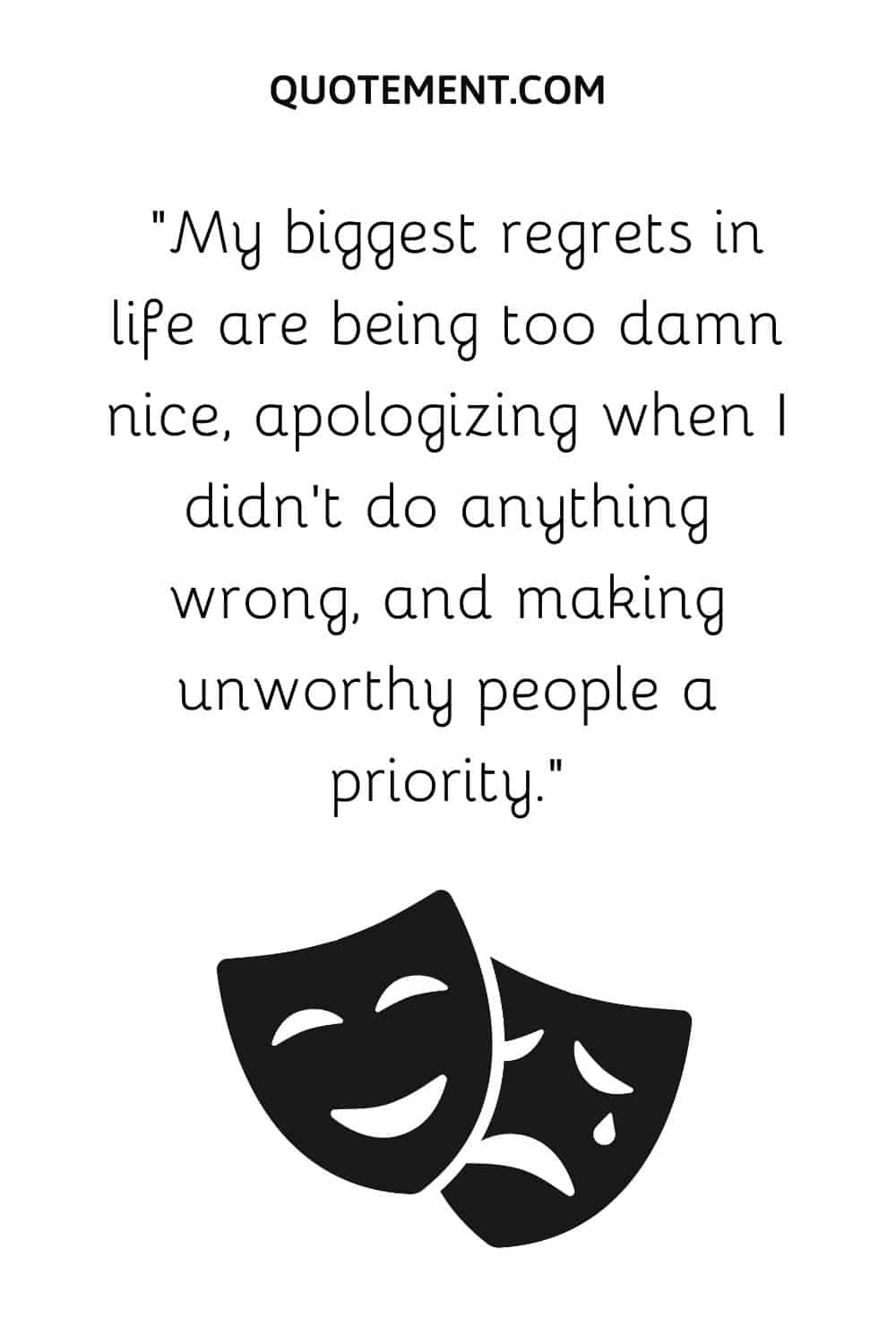 De lo que más me arrepiento en la vida es de ser demasiado amable, de disculparme cuando no he hecho nada malo y de dar prioridad a personas indignas.