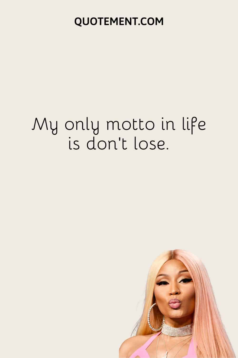  My only motto in life is don't lose