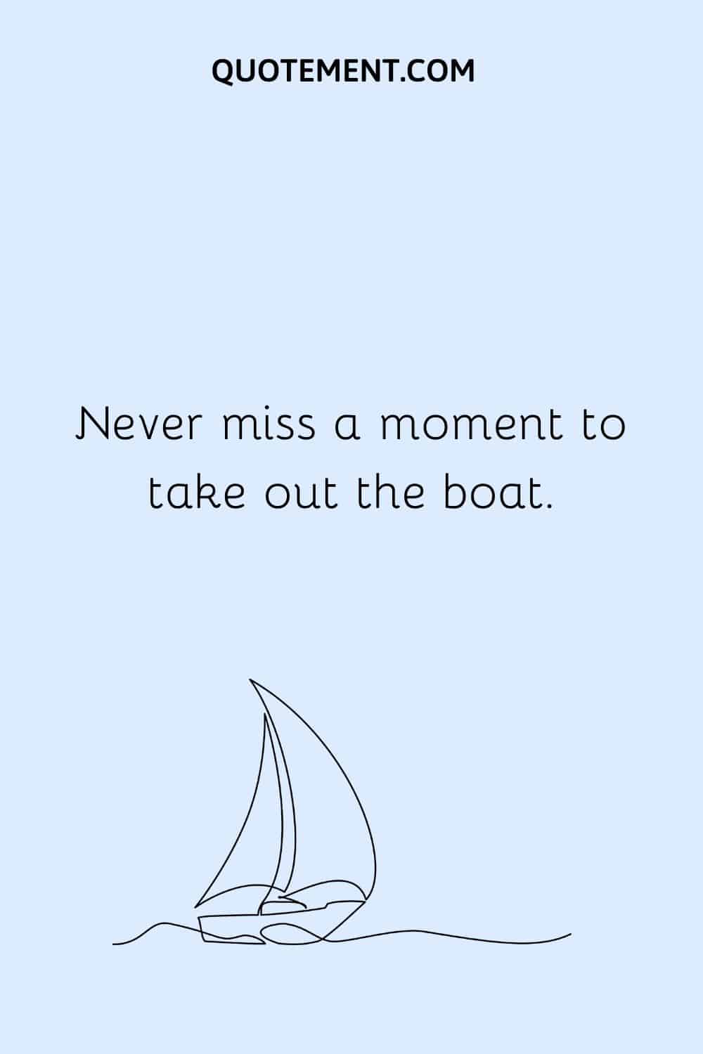  Never miss a moment to take out the boat