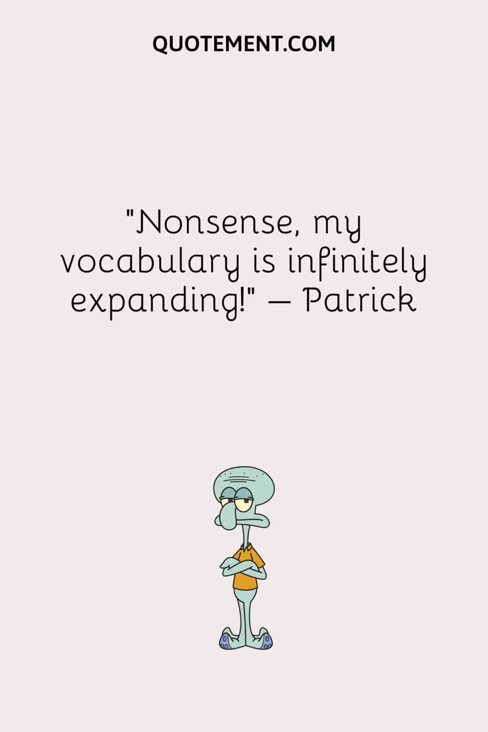 “Nonsense, my vocabulary is infinitely expanding!” – Patrick