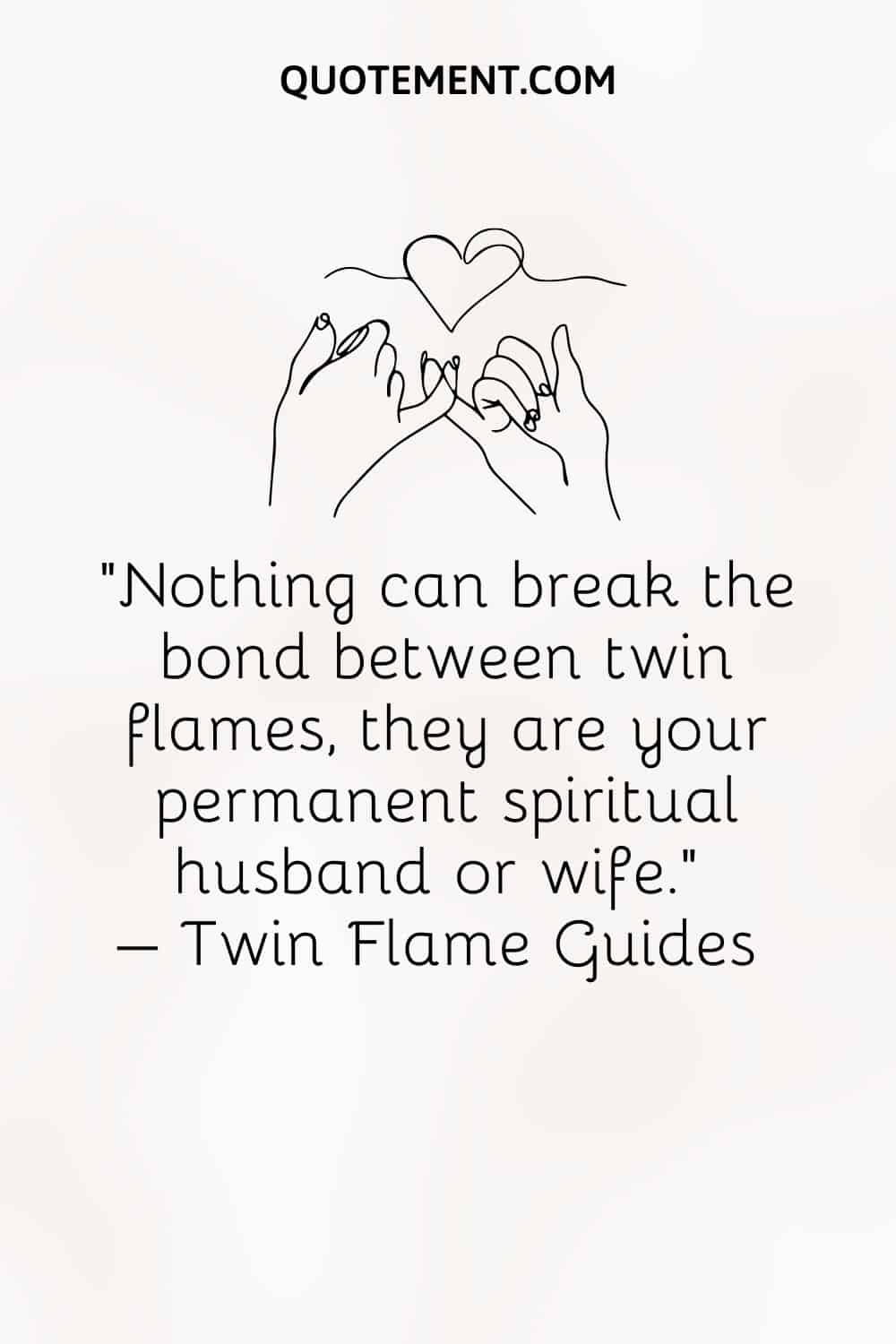 Nothing can break the bond between twin flames, they are your permanent spiritual husband or wife