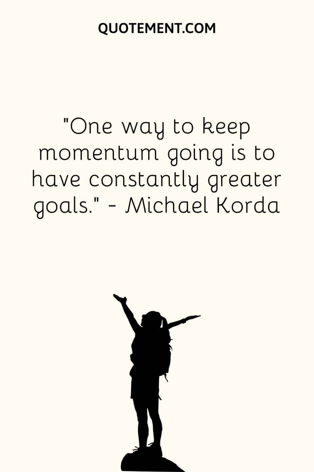 One way to keep momentum going is to have constantly greater goals
