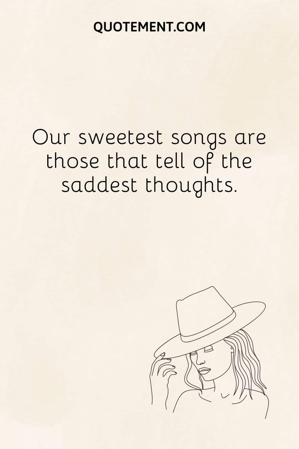 Our sweetest songs are those that tell of the saddest thoughts.
