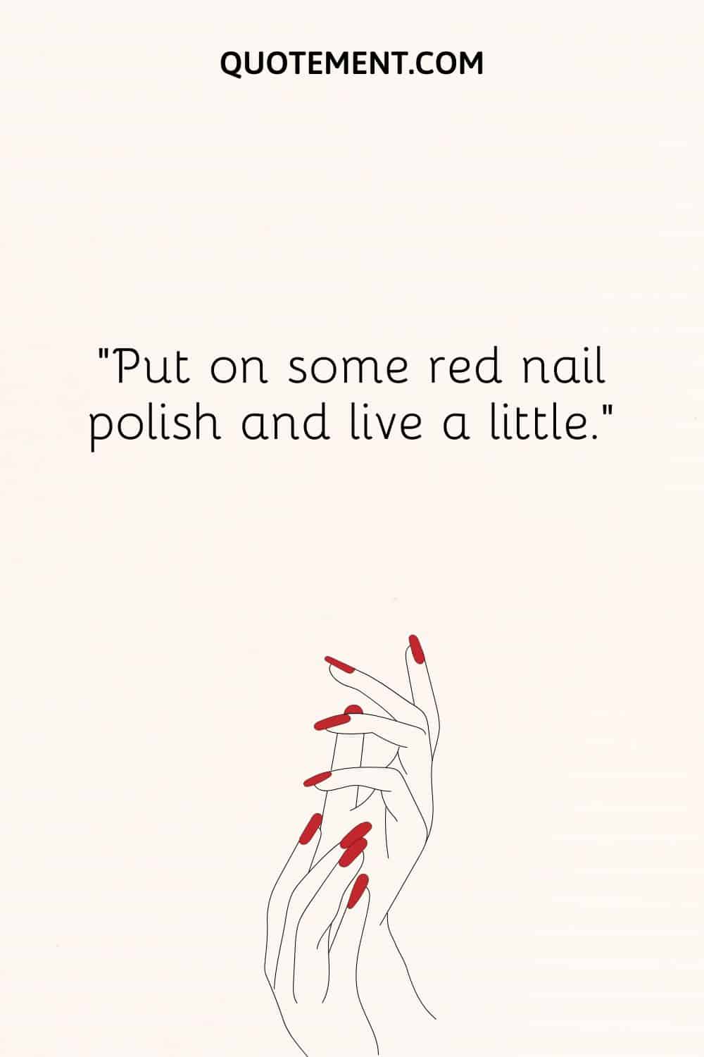 Put on some red nail polish and live a little