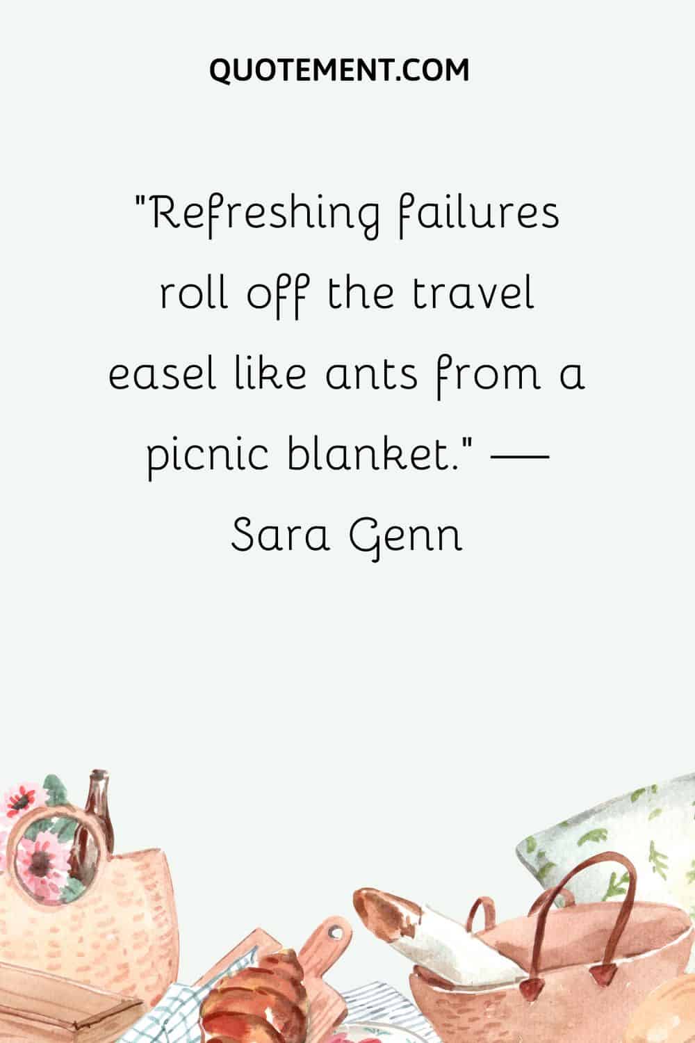 Refreshing failures roll off the travel easel like ants from a picnic blanket