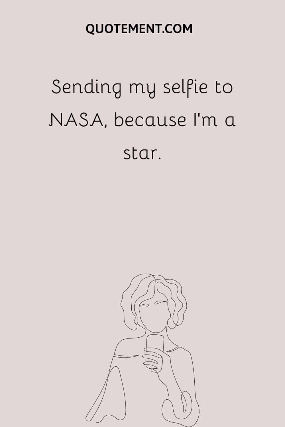 Sending my selfie to NASA, because I’m a star.