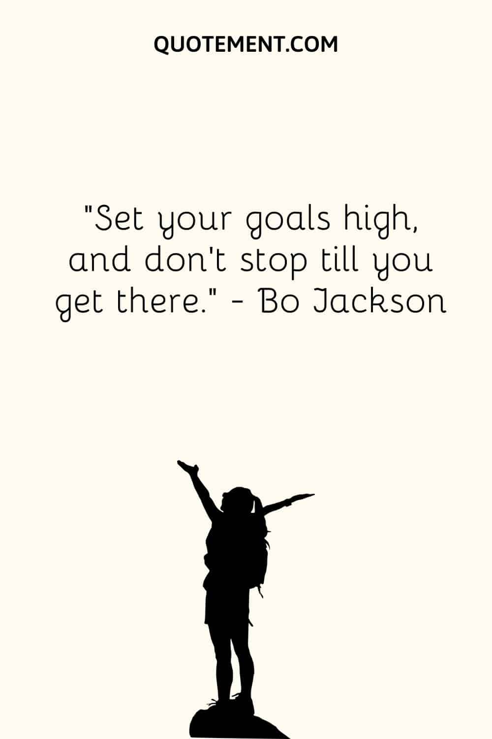 Set your goals high, and don’t stop till you get there.