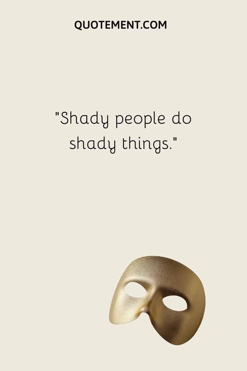 Shady people do shady things
