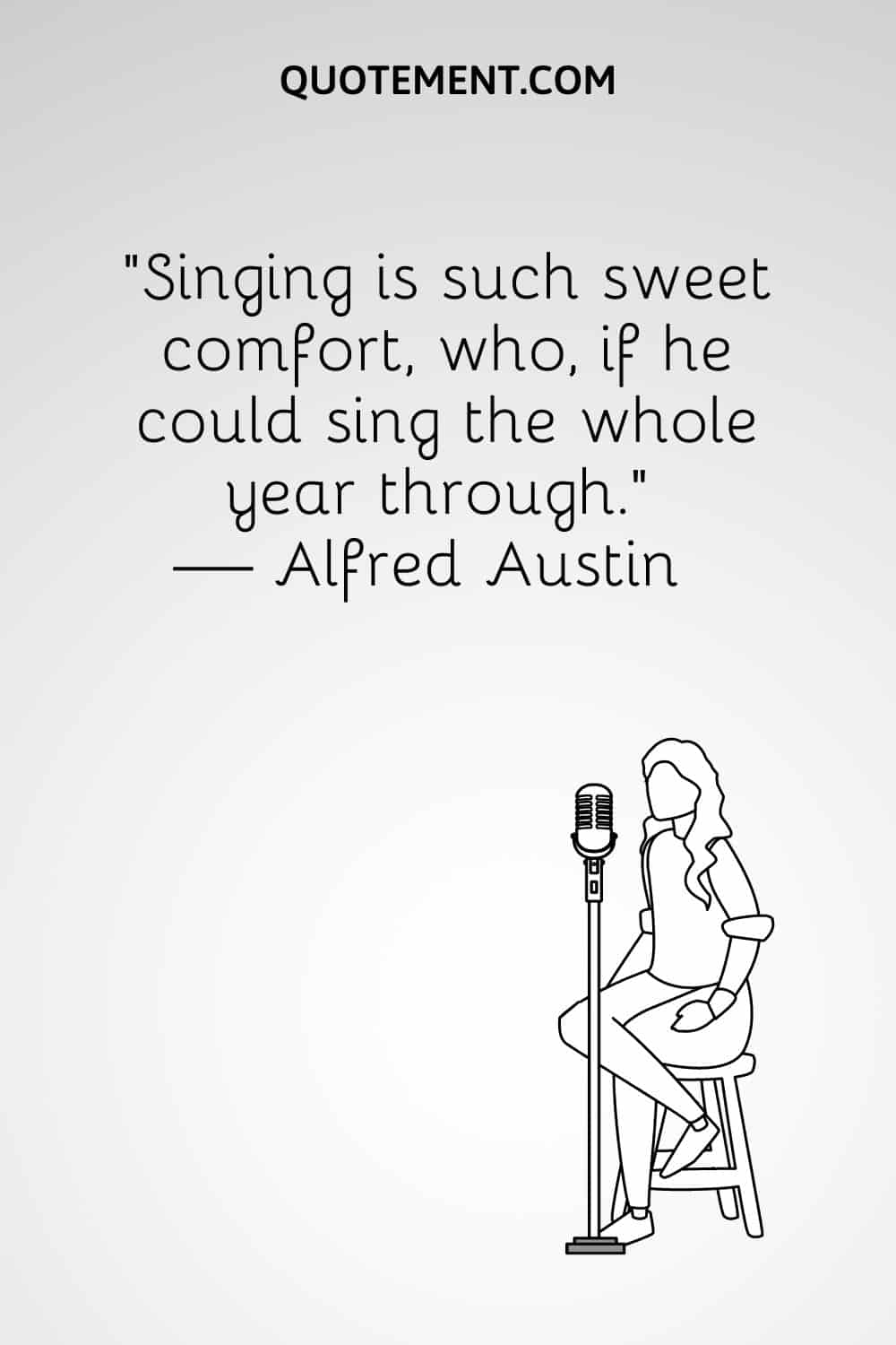 "Cantar es un consuelo tan dulce, que, si pudiera cantar todo el año". - Alfred Austin