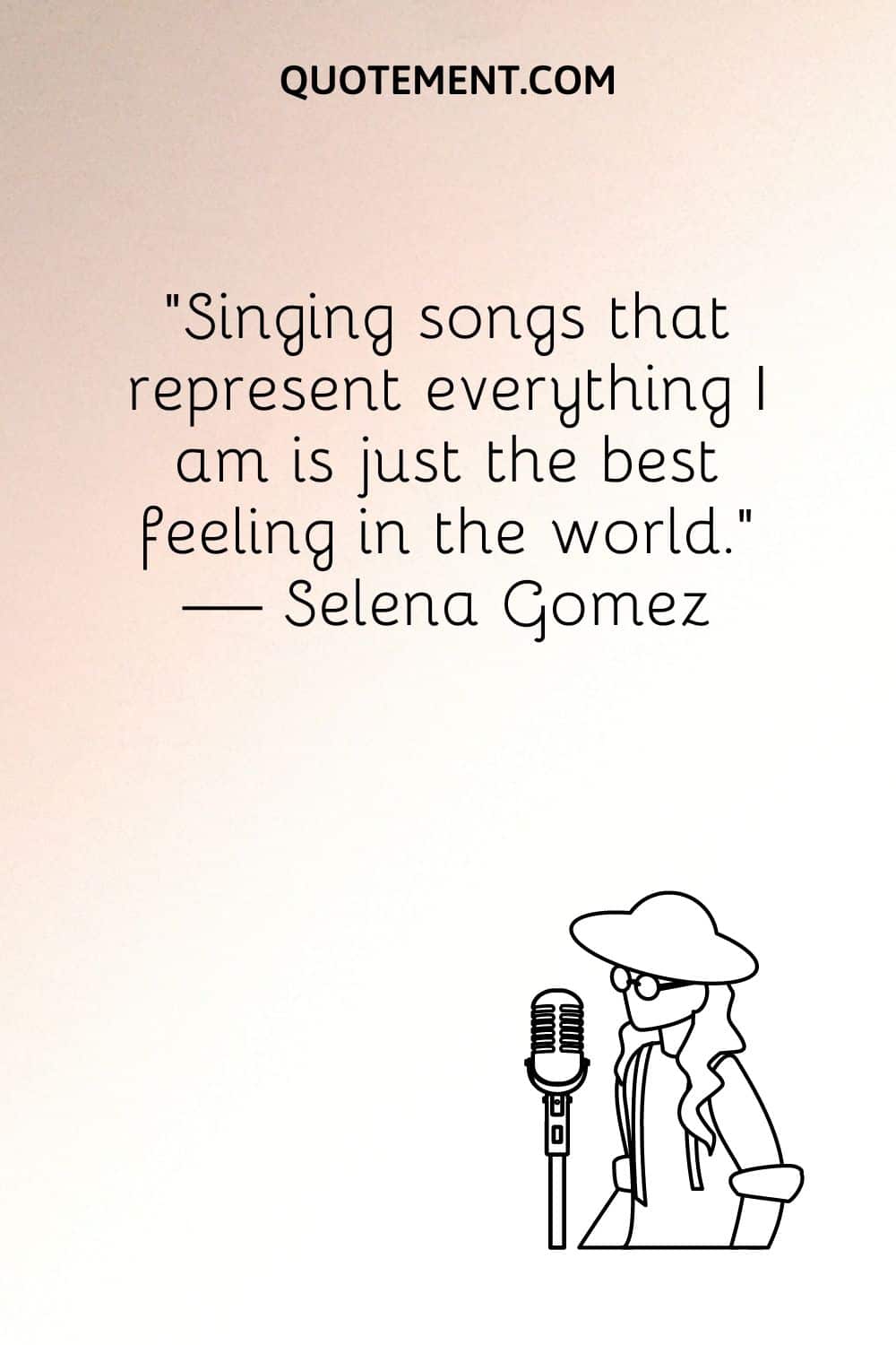 "Cantar canciones que representan todo lo que soy es la mejor sensación del mundo". - Selena Gomez