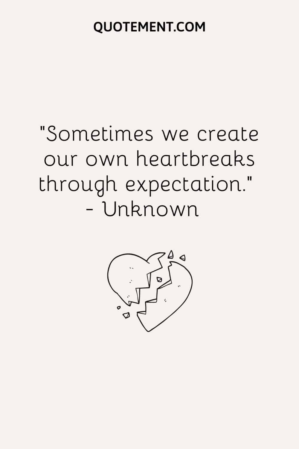 Sometimes we create our own heartbreaks through expectation