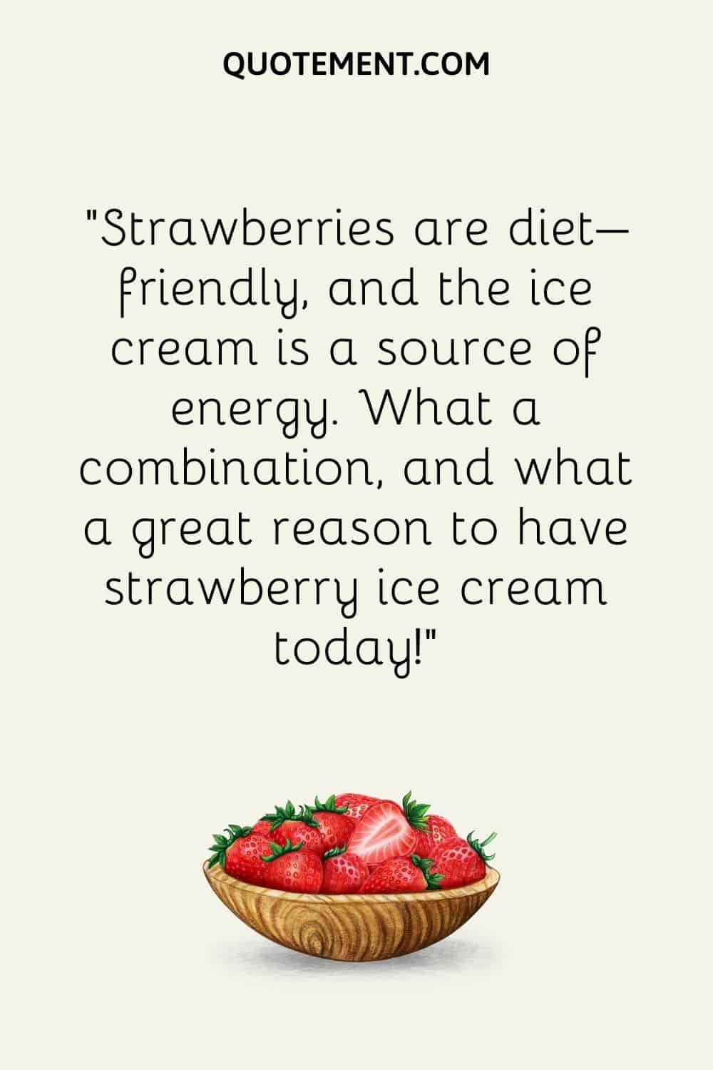 Strawberries are diet–friendly, and the ice cream is a source of energy
