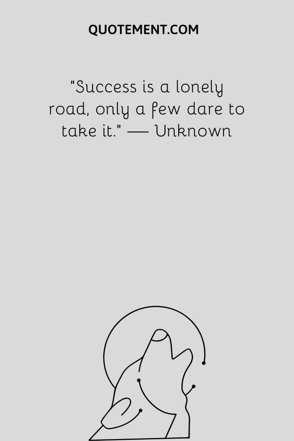Success is a lonely road, only a few dare to take it