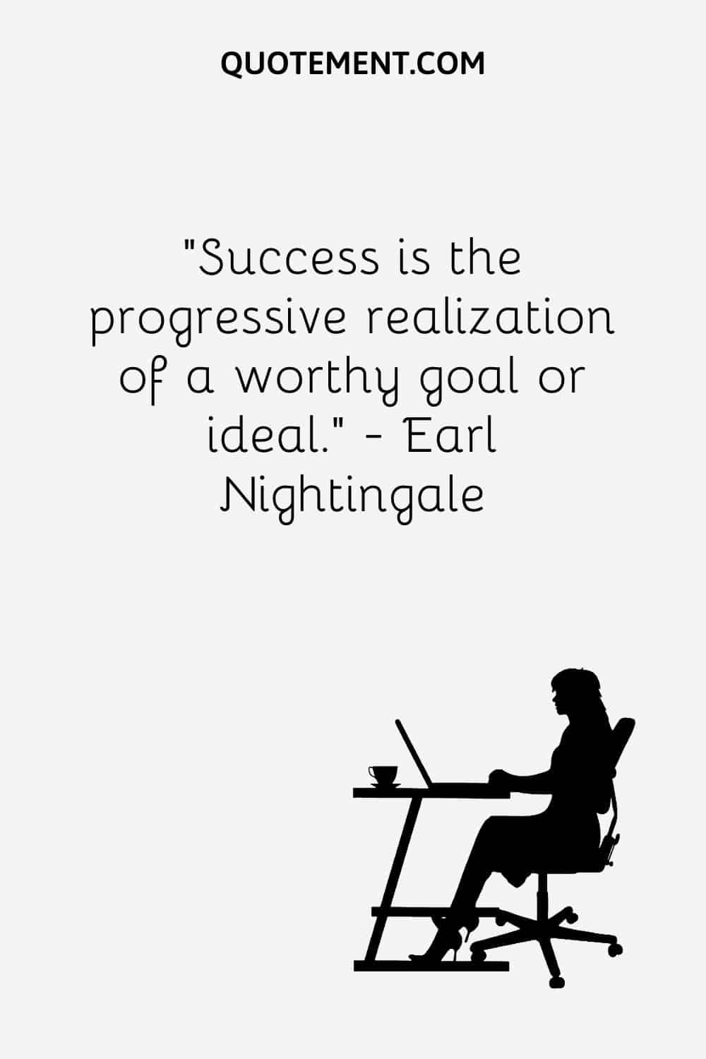 Success is the progressive realization of a worthy goal or ideal