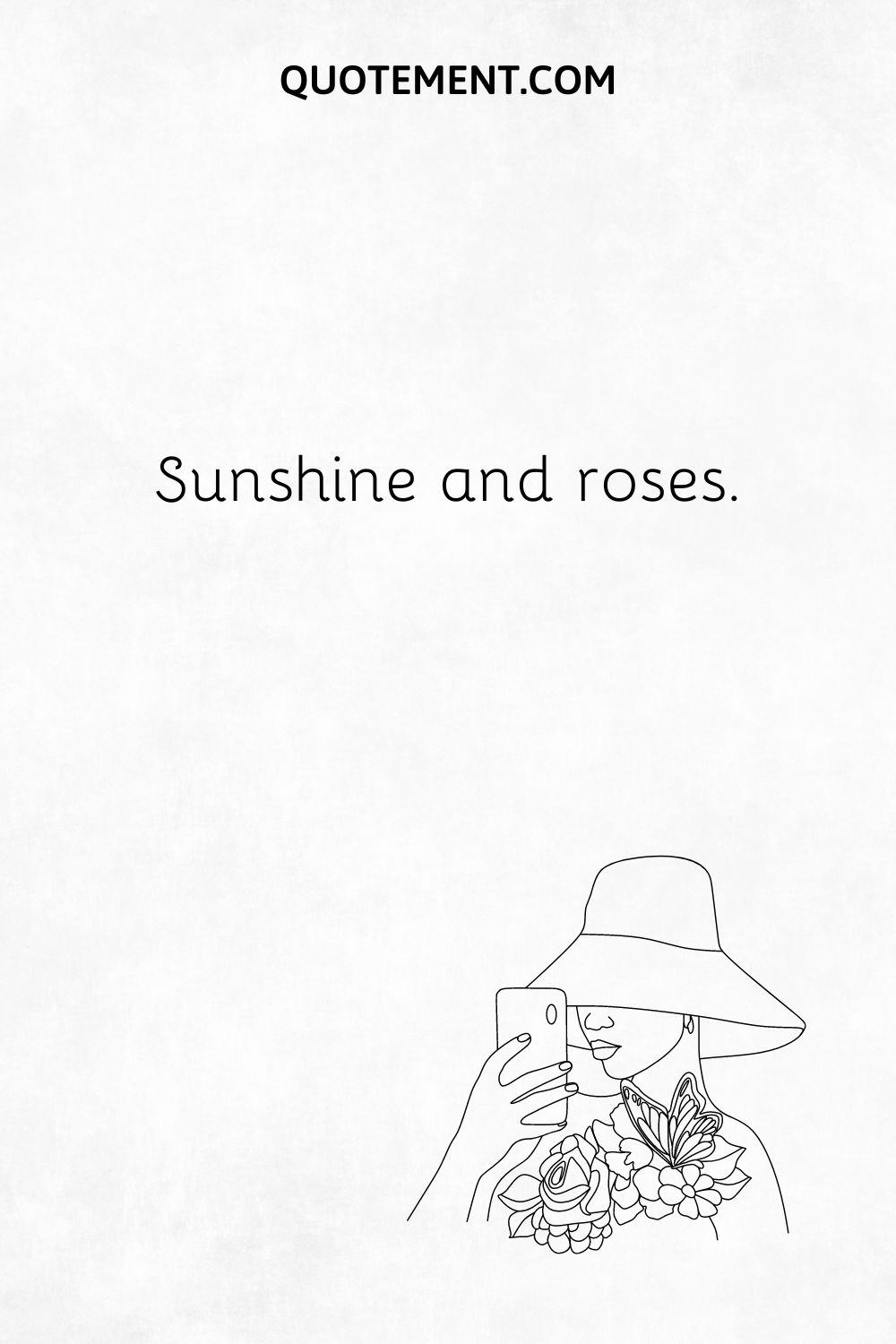Sunshine and roses.