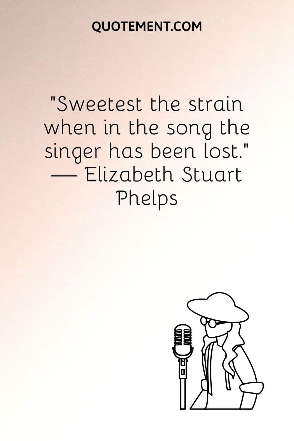 “Sweetest the strain when in the song the singer has been lost.” — Elizabeth Stuart Phelps