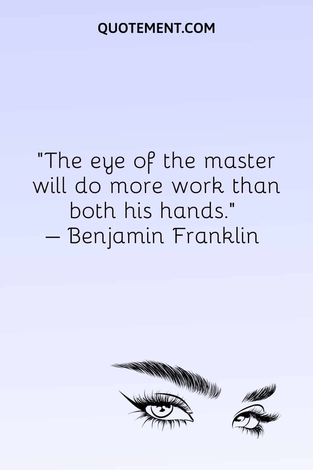 The eye of the master will do more work than both his hands