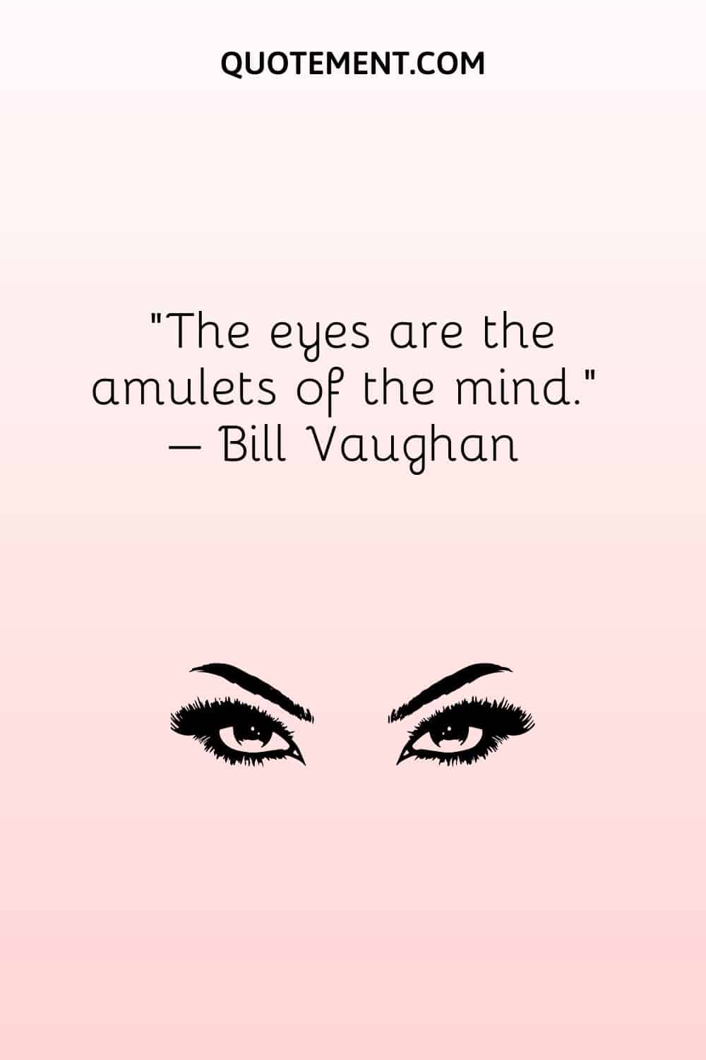 The eyes are the amulets of the mind.